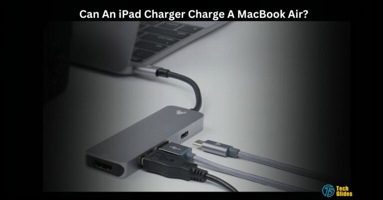Can An iPad Charger Charge A MacBook Air? – 2024 Guide!