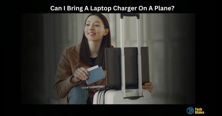 Can I Bring A Laptop Charger On A Plane? – Everything I’m Explaining!