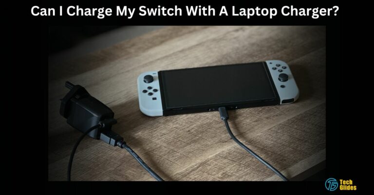 Can I Charge My Switch With A Laptop Charger? – A Detail 2024 Guide!