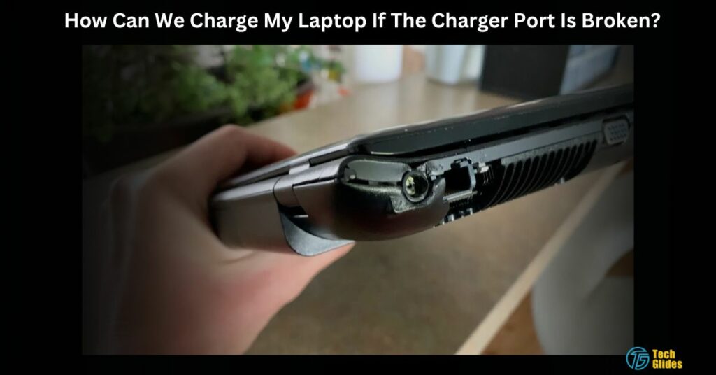 How Can We Charge My Laptop If The Charger Port Is Broken?
