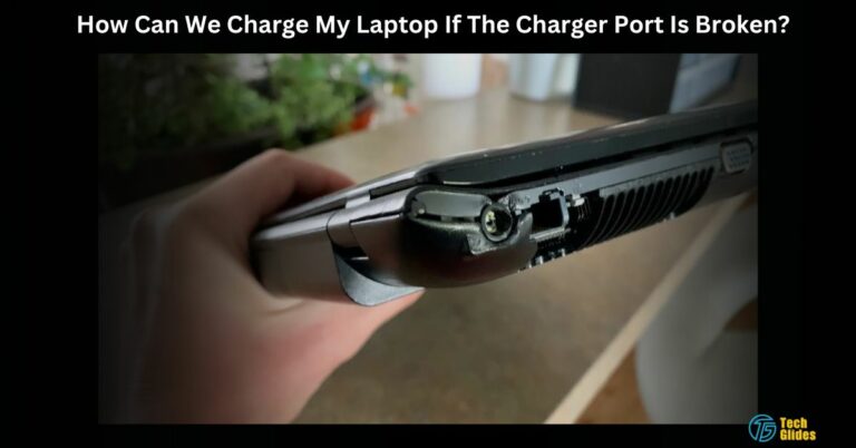How Can We Charge My Laptop If The Charger Port Is Broken? – Check This Out!