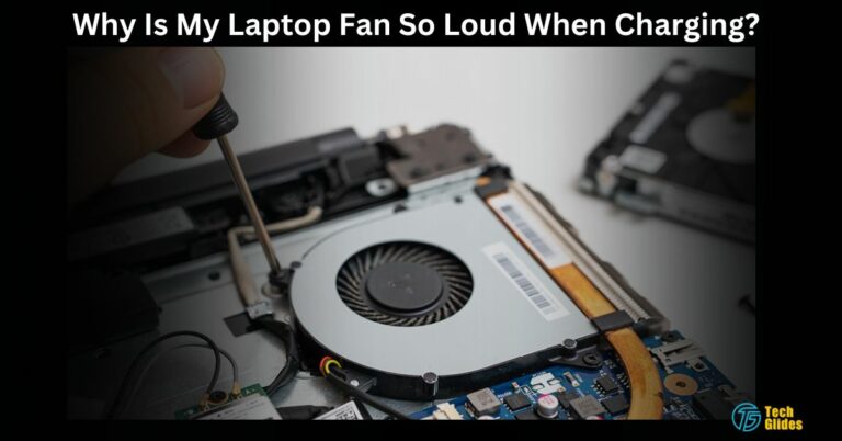 Why Is My Laptop Fan So Loud When Charging? – Find Solutions In 2024!