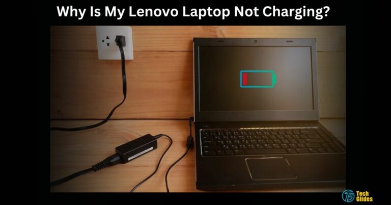 Why Is My Lenovo Laptop Not Charging – Causes And 2024 Tips!