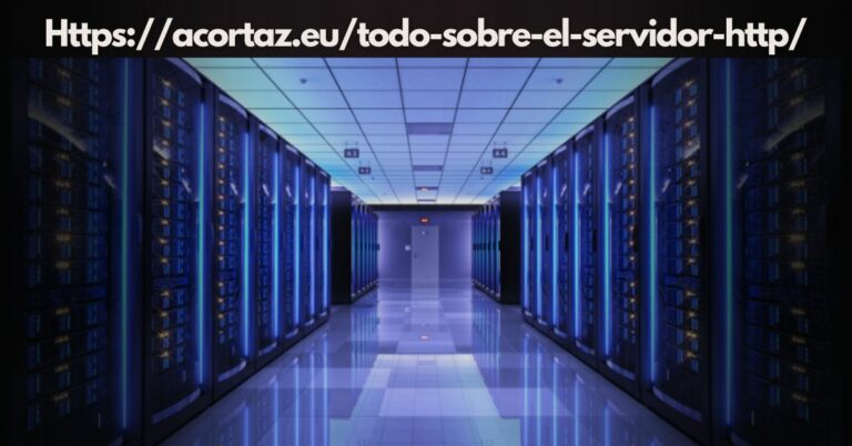 Https://acortaz.eu/todo-sobre-el-servidor-http/ – HTTP Web Server Details!
