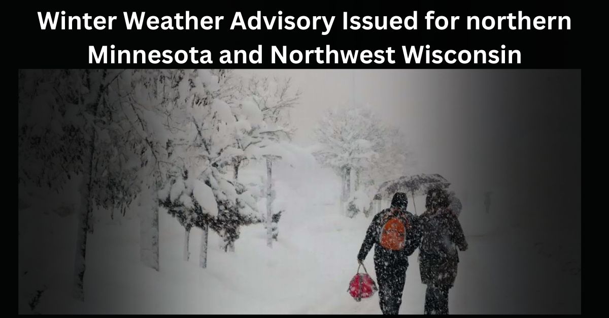 Winter Weather Advisory Issued for northern Minnesota and Northwest Wisconsin