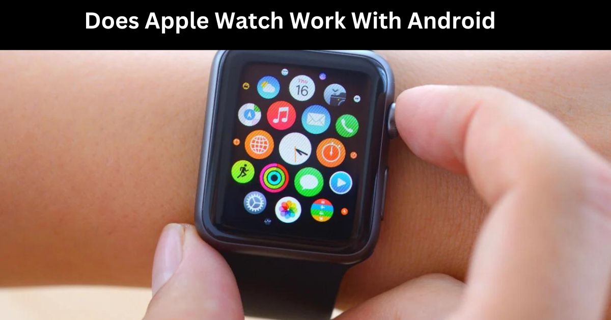 Does Apple Watch Work With Android